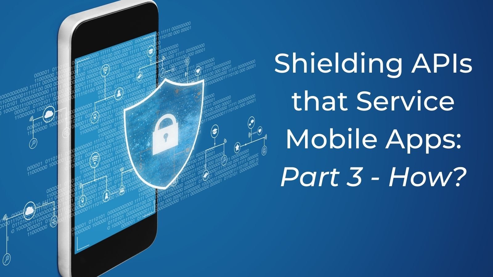 Shielding APIs that Service Mobile Apps Part 3 - How